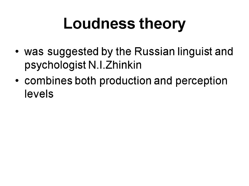 Loudness theory  was suggested by the Russian linguist and psychologist N.I.Zhinkin  combines